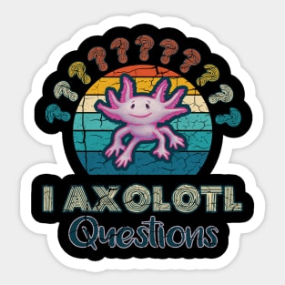 Axolotl - I Axolotl Questions Sticker